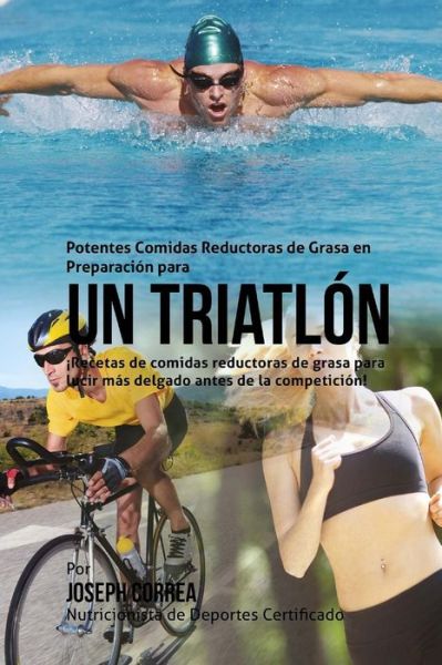 Cover for Correa (Nutricionista Deportivo Certific · Potentes Comidas Reductoras De Grasa en Preparacion Para Un Triatlon: Recetas De Comidas Reductoras De Grasa Para Lucir Mas Delgado Antes De La Compet (Paperback Book) (2015)