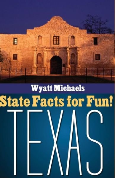 Cover for Wyatt Michaels · State Facts for Fun! Texas (Paperback Book) (2015)