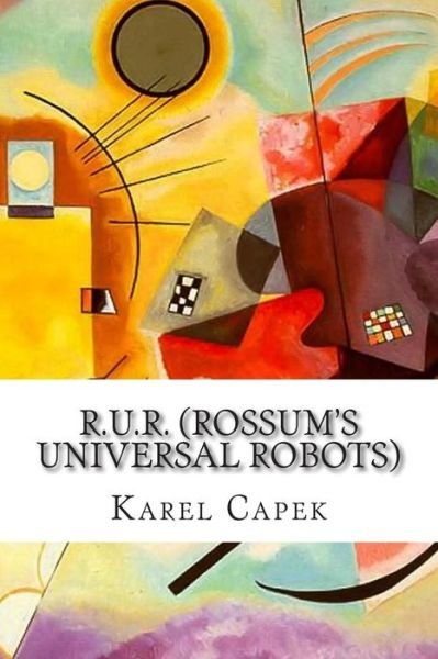 Cover for Karel Capek · R.u.r. (Rossum's Universal Robots): a Play in Introductory Scene and Three Acts (Paperback Book) (2015)