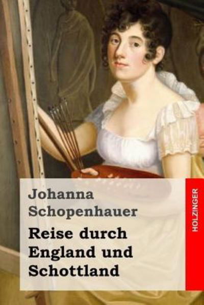 Reise durch England und Schottland - Johanna Schopenhauer - Książki - Createspace Independent Publishing Platf - 9781518686665 - 24 października 2015