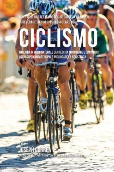 Cover for Correa (Nutrizionista Sportivo Certifica · Ricette Di Barrette Proteiche Fatte In Casa Per Accelerare Lo Sviluppo Muscolare Nel Ciclismo (Paperback Bog) (2015)