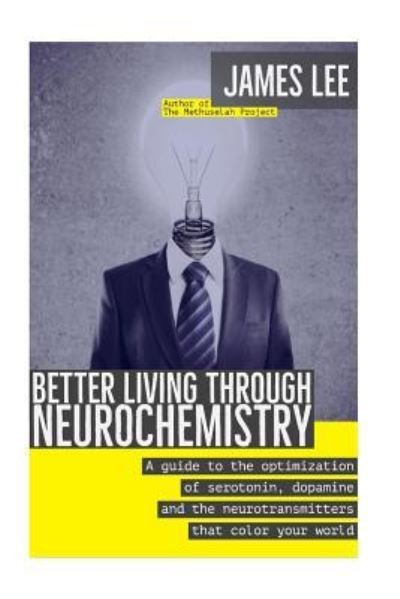 Cover for James Lee · Better Living through Neurochemistry : A guide to the optimization of serotonin, dopamine and the neurotransmitters that color your world (Pocketbok) (2014)