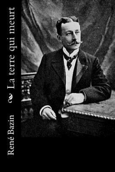 La terre qui meurt - René Bazin - Books - Createspace Independent Publishing Platf - 9781523916665 - February 9, 2016