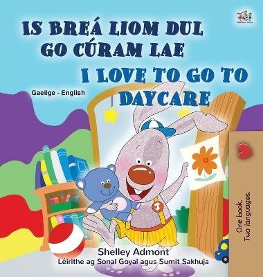 I Love to Go to Daycare (Irish English Bilingual Book for Kids) - Shelley Admont - Books - Kidkiddos Books Ltd. - 9781525970665 - March 23, 2023