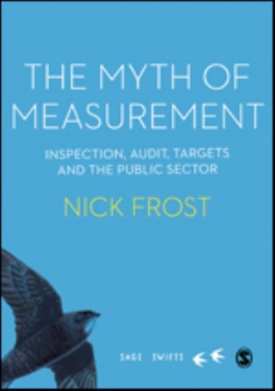 The Myth of Measurement: Inspection, audit, targets and the public sector - Sage Swifts - Nick Frost - Bøger - Sage Publications Ltd - 9781529732665 - 2. september 2021