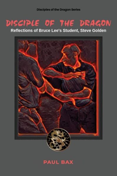 Cover for Paul Bax · Disciple of the Dragon : Reflections of Bruce Lee Student, Steve Golden (Pocketbok) (2019)