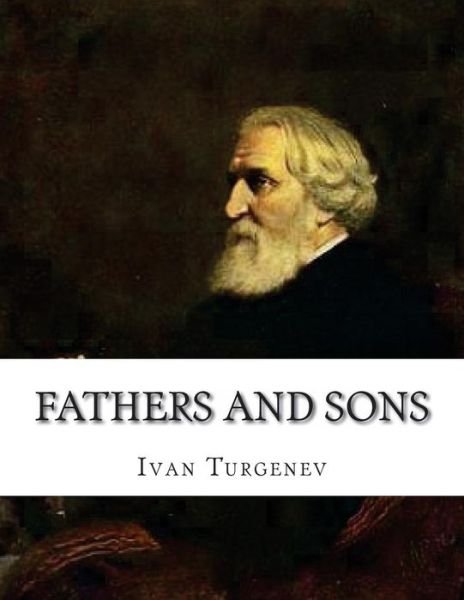 Fathers and Sons - Ivan Sergeevich Turgenev - Books - Createspace Independent Publishing Platf - 9781534819665 - June 21, 2016
