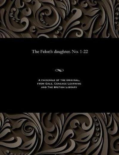 Cover for William H Thwaites · The Felon's Daughter. No. 1-22 (Paperback Bog) (1901)
