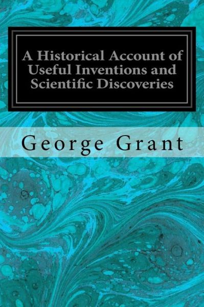 Cover for George Grant · A Historical Account of Useful Inventions and Scientific Discoveries (Paperback Book) (2016)