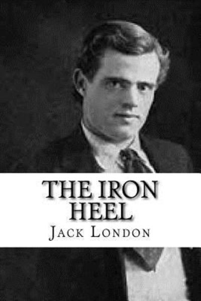 Iron Heel - Jack London - Books - CreateSpace Independent Publishing Platf - 9781541075665 - December 12, 2016