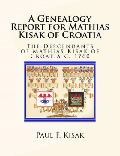 Cover for Paul F Kisak · A Genealogy Report for Mathias Kisak of Croatia (Paperback Book) (2017)