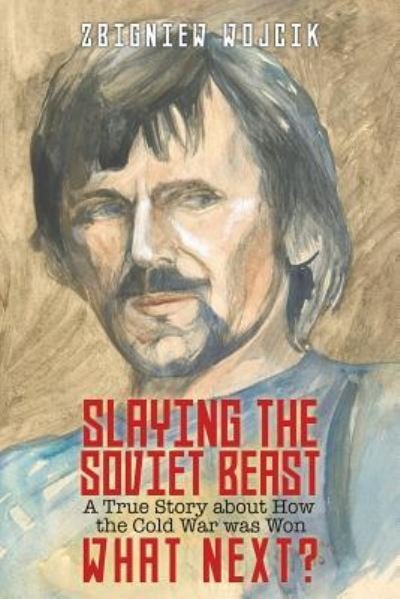 Cover for Zbigniew Wojcik · Slaying the Soviet Beast : A True Story about How the Cold War was Won. What Next? (Pocketbok) (2019)