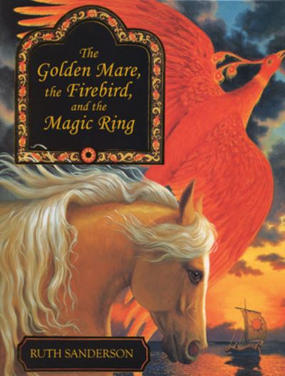 Cover for Ruth Sanderson · The Golden Mare, the Firebird, and the Magic Ring (Book) (2019)