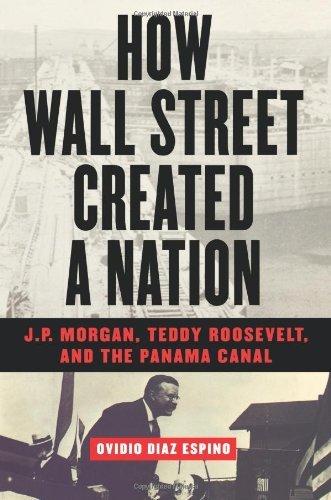 Cover for Ovidio Diaz-Espino · How Wall Street Created a Nation: J.P. Morgan, Teddy Roosevelt, and the Panama Canal (Paperback Bog) (2003)