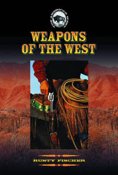 Cover for Rusty Fischer · Weapons of the West (The American West) (Hardcover Book) (2002)