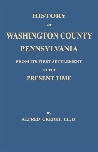 Cover for Alfred Creigh · History of Washington County, [pennsylvania]: from Its First Settlement to the Present Time (Paperback Book) (2015)