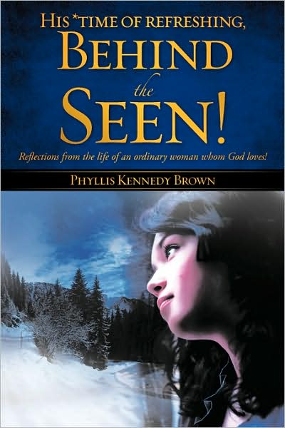 Cover for Phyllis Kennedy Brown · His *time of Refreshing, Behind the Seen! (Paperback Book) (2008)