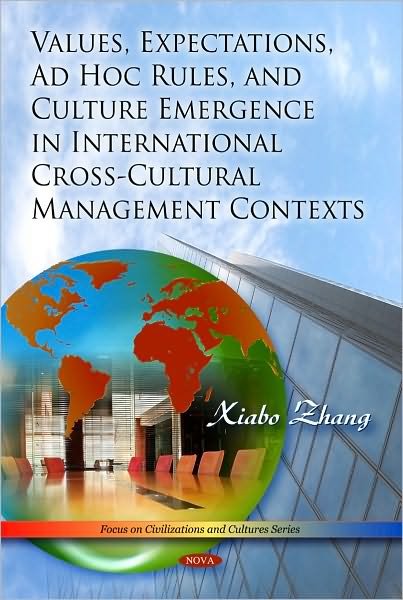 Values, Expectations, Ad Hoc Rules & Culture Emergence in International Cross-Cultural Management Contexts - Xiabo Zhang - Books - Nova Science Publishers Inc - 9781607418665 - March 25, 2010