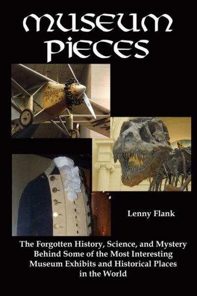 Cover for Lenny Jr. Flank · Museum Pieces: the Forgotten History, Science, and Mystery Behind Some of the Most Interesting Museum Exhibits and Historical Places (Taschenbuch) (2014)