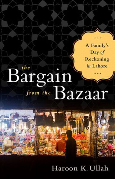 Cover for Haroon Ullah · The Bargain from the Bazaar: A Family's Day of Reckoning in Lahore (Hardcover Book) (2014)