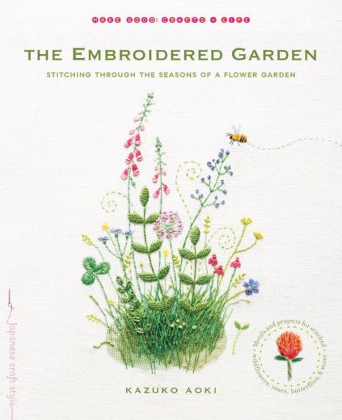 Cover for Kazuko Aoki · The Embroidered Garden: Stitching through the Seasons of a Flower Garden - Make Good: Japanese Craft Style (Paperback Book) (2015)