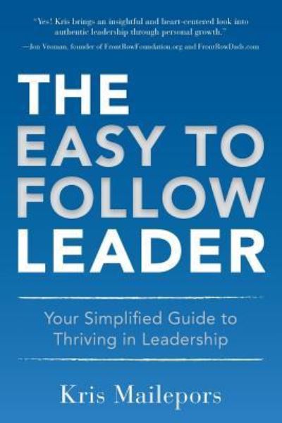 Cover for Kris Mailepors · The Easy to Follow Leader : Your Simplified Guide to Thriving in Leadership (Paperback Book) (2018)