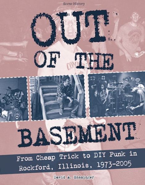 Cover for David Ensminger · Out Of The Basement: From Cheap Trick to DIY Punk in Rockford, Illinois, 1973-2005 (Paperback Book) (2017)