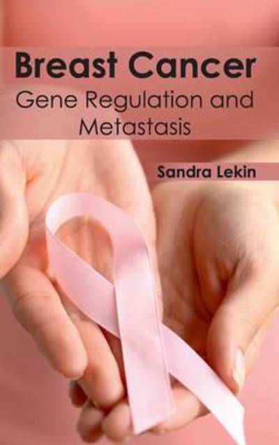 Breast Cancer: Gene Regulation and Metastasis - Sandra Lekin - Książki - Hayle Medical - 9781632410665 - 17 marca 2015