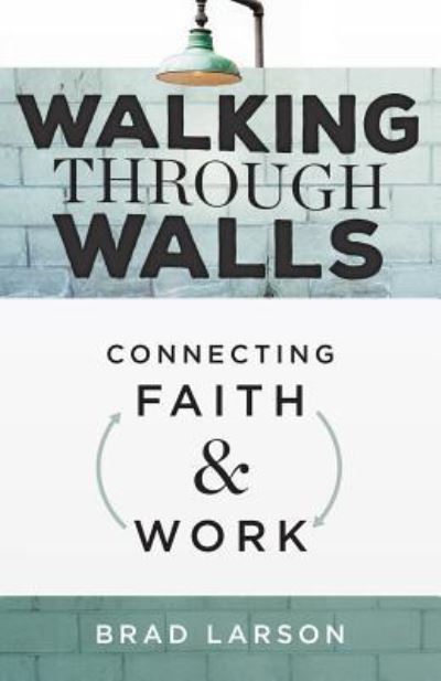 Cover for Brad Larson · Walking Through Walls: Connecting Faith and Work (Paperback Book) (2015)