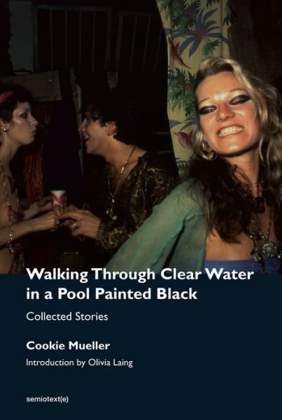 Cover for Cookie Mueller · Walking Through Clear Water in a Pool Painted Black: Collected Stories - Semiotext (e) / Native Agents (Paperback Book) (2022)