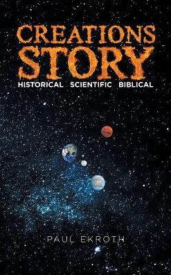 Cover for Paul Ekroth · Creations Story : Historical Scientific Biblical (Hardcover Book) (2018)