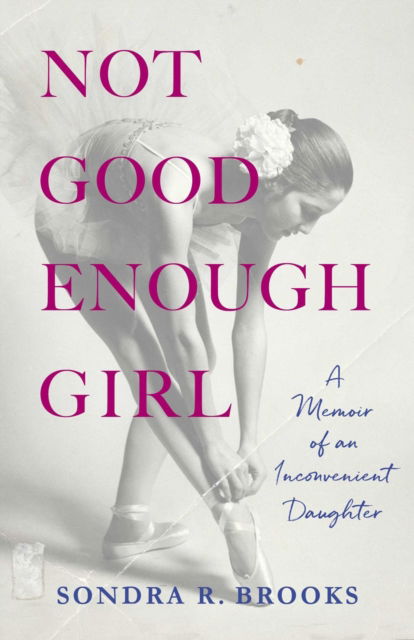 Not Good Enough Girl: A Memoir of an Inconvenient Daughter - Sondra R. Brooks - Books - She Writes Press - 9781647427665 - March 4, 2025