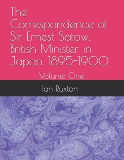 Cover for Ernest Satow · The Correspondence of Sir Ernest Satow, British Minister in Japan, 1895-1900: Volume One - The Correspondence of Sir Ernest Satow, British Minister in Japan, 1895-1900 (Paperback Book) (2020)