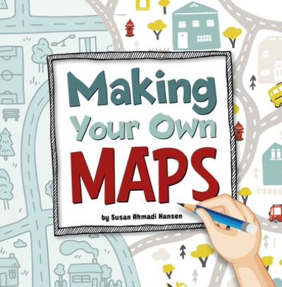 Making Your Own Maps - Susan Ahmadi Hansen - Kirjat - Pebble Books - 9781666349665 - maanantai 1. elokuuta 2022