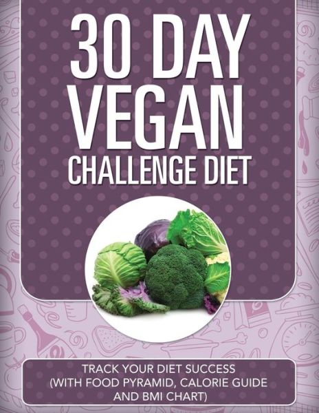 Cover for Speedy Publishing Llc · 30 Day Vegan Challenge Diet: Track Your Diet Success (With Food Pyramid, Calorie Guide and Bmi Chart) (Paperback Book) (2015)