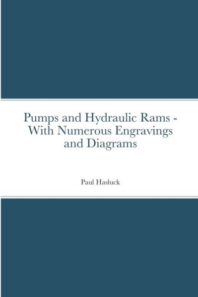 Cover for Paul Hasluck · Pumps and Hydraulic Rams - With Numerous Engravings and Diagrams (Paperback Book) (2021)