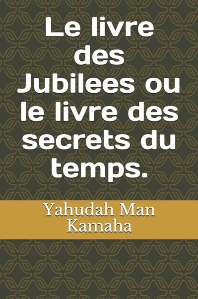 Cover for Yahudah Man Kamaha · Le livre des Jubilees ou le livre des secrets du temps. (Paperback Bog) (2018)