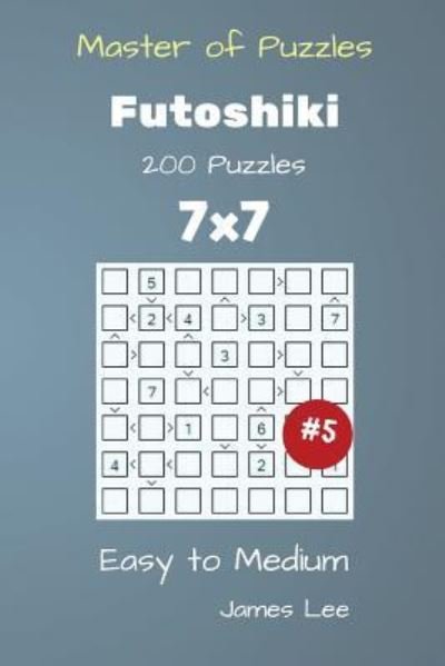 Master of Puzzles - Futoshiki 200 Easy to Medium 7x7 vol. 5 - James Lee - Livros - Createspace Independent Publishing Platf - 9781725059665 - 10 de agosto de 2018