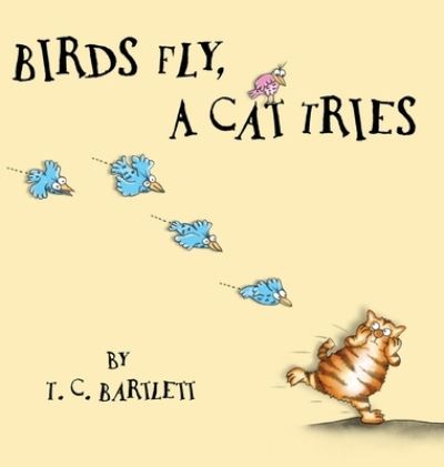 Cover for T.C. Bartlett · Birds Fly, A Cat Tries (Hardcover Book) (2021)