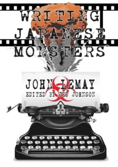 Cover for John Lemay · Writing Japanese Monsters: From the Files of The Big Book of Japanese Giant Monster Movies - The Big Book of Japanese Giant Monster Movies (Taschenbuch) (2020)