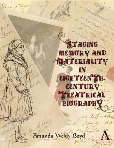 Cover for Amanda Weldy Boyd · Staging Memory and Materiality in Eighteenth-Century Theatrical Biography - Anthem Studies in Theatre and Performance (Hardcover Book) (2017)