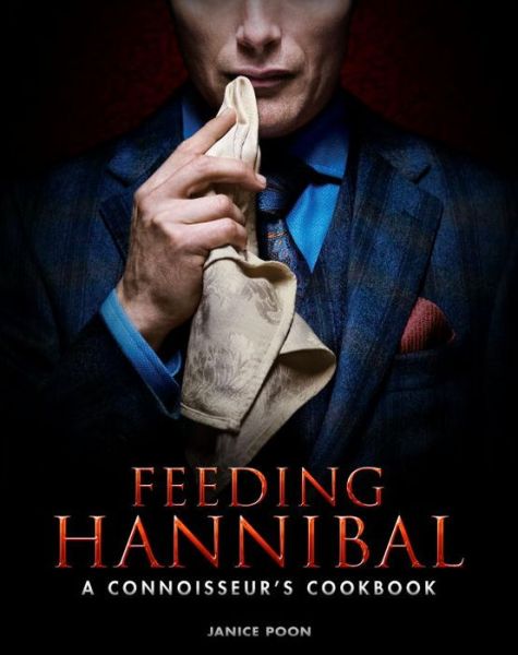 Cover for Janice Poon · Feeding Hannibal: A Connoisseur's Cookbook (Hardcover Book) (2016)