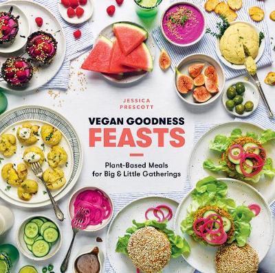 Vegan Goodness: Feasts: Plant-Based Meals for Big and Little Gatherings - Jessica Prescott - Books - Hardie Grant Books (UK) - 9781784881665 - September 20, 2018