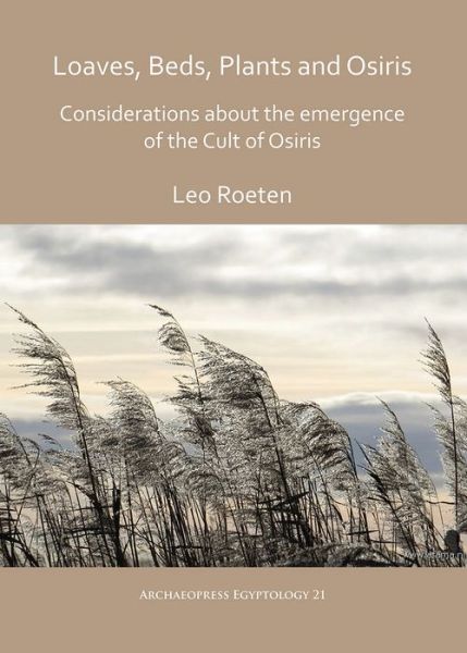 Cover for Leo Roeten · Loaves, beds, plants and Osiris: Considerations about the emergence of the Cult of Osiris - Archaeopress Egyptology (Paperback Book) (2018)