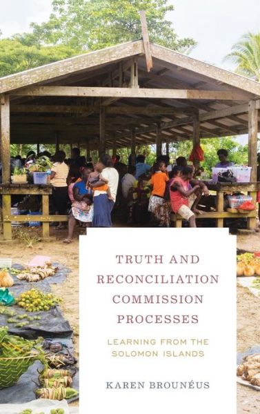 Cover for Brouneus, Karen, Associate Professor · Truth and Reconciliation Commission Processes: Learning from the Solomon Islands - Peace and Security in the 21st Century (Hardcover bog) (2018)