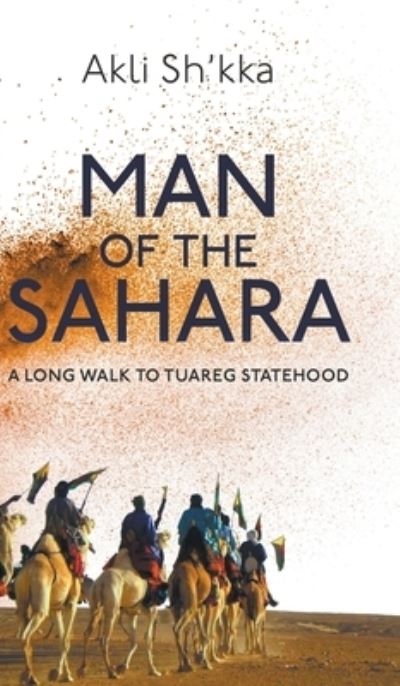 Cover for Akli Sh’kka · Man Of The Sahara: A Long Walk To Tuareg Statehood (Hardcover Book) (2020)