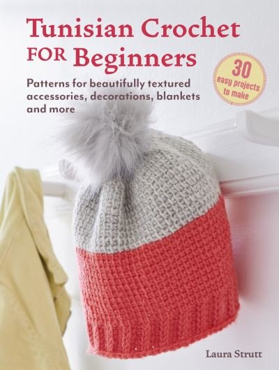 Cover for Laura Strutt · Tunisian Crochet for Beginners: 30 easy projects to make: Patterns for Beautifully Textured Accessories, Decorations, Blankets and More (Paperback Book) [UK edition] (2024)