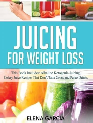 Cover for Elena Garcia · Juicing for Weight Loss (Hardcover Book) (2021)