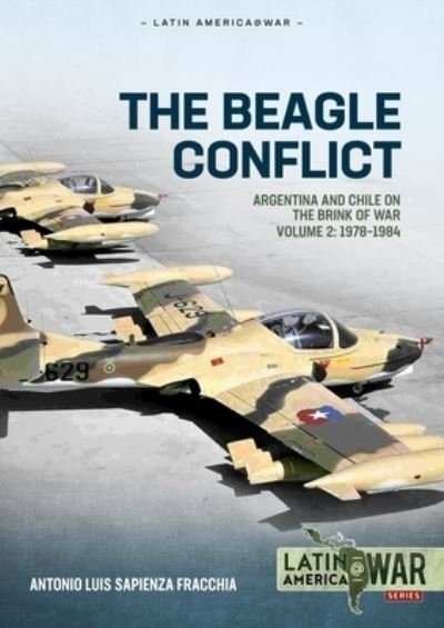 Cover for Antonio Luis Sapienza Fracchia · The Beagle Conflict: Volume 2 - Argentina and Chile on the Brink of War, 1978-1984 - Latin America@War (Paperback Book) (2024)