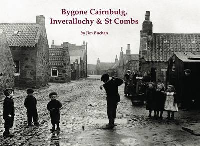 Bygone Cairnbulg, Inverallochy & St Combs - Jim Buchan - Books - Stenlake Publishing - 9781840336665 - May 12, 2014